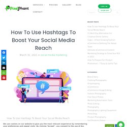 How To Use Hashtags To Boost Your Social Media Reach 2021