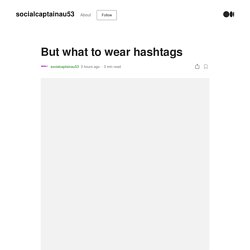 But what to wear hashtags. A few years ago, in an explicit form to…