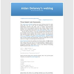 Three Haskell web frameworks « Aidan Delaney’s weblog
