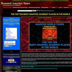THE TOP TEN MOST HAUNTED, SCARIEST PLACES IN THE WORLD