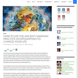 How To Use The Ancient Hawaiian Practice Ho’oponopono To Change Your Life