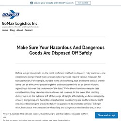 Make Sure Your Hazardous And Dangerous Goods Are Disposed Off Safely – GoMax Logistics Inc