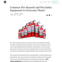 Common Fire Hazards and Fire Safety Equipment to Overcome Them!!