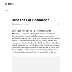 Best Teas For Strong To Mild Headaches