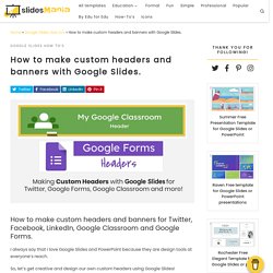 How to make custom headers and banners with Google Slides.