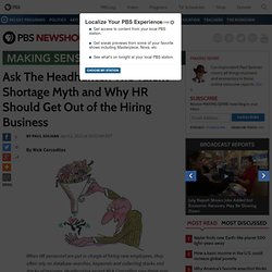 Ask The Headhunter: The Talent Shortage Myth and Why HR Should Get Out of the Hiring Business