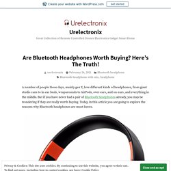 Are Bluetooth Headphones Worth Buying? Here’s The Truth! – Urelectronix