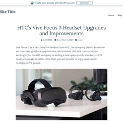 HTC’s Vive Focus 3 Headset Upgrades and Improvements – Site Title