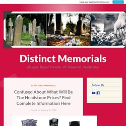 Confused About What Will Be The Headstone Prices? Find Complete Information Here – Distinct Memorials