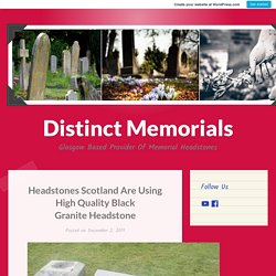 Headstones Scotland Are Using High Quality Black Granite Headstone – Distinct Memorials