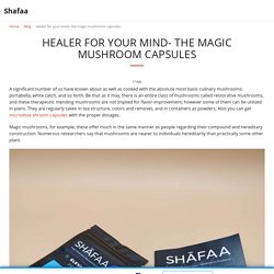Healer for your mind- the magic mushroom capsules - Shafaa