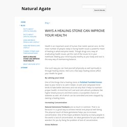 WAYS A HEALING STONE CAN IMPROVE YOUR HEALTH - Natural Agate