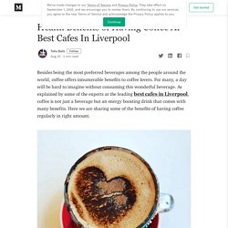 Health Benefits of Having Coffee At Best Cafes In Liverpool