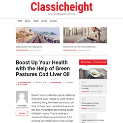 Boost Up Your Health with the Help of Green Pastures Cod Liver Oil – classicheight