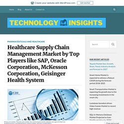 Healthcare Supply Chain Management Market by Top Players like SAP, Oracle Corporation, McKesson Corporation, Geisinger Health System – Technology Insight