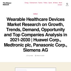 Wearable Healthcare Devices Market Research on Growth, Trends, Demand, Opportunity and Top Companies Analysis in 2021-2030