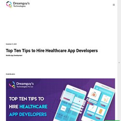 Top Ten Tips to Hire Healthcare App Developers - Dreamguy's Technologies