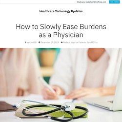 How to Slowly Ease Burdens as a Physician – Healthcare Technology Updates