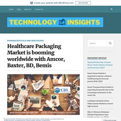 Healthcare Packaging Market is booming worldwide with Amcor, Baxter, BD, Bemis – Technology Insight