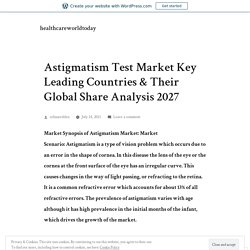 Astigmatism Test Market Key Leading Countries & Their Global Share Analysis 2027 – healthcareworldtoday