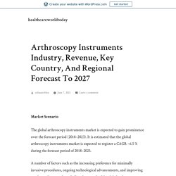 Arthroscopy Instruments Industry, Revenue, Key Country, And Regional Forecast To 2027 – healthcareworldtoday