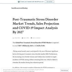 Post-Traumatic Stress Disorder Market Trends, Sales Projection and COVID-19 Impact Analysis By 2027 – healthcareworldtoday