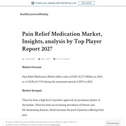 Pain Relief Medication Market, Insights, analysis by Top Player Report 2027 – healthcareworldtoday