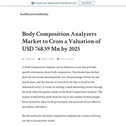 Body Composition Analyzers Market to Cross a Valuation of USD 768.59 Mn by 2025 – healthcareworldtoday