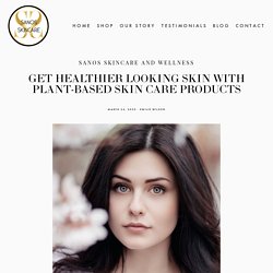 Get Healthier Looking Skin with Plant-Based Skin Care Products — Sanos Skincare