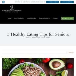 5 Healthy Eating Tips for Seniors - Bayshire Carlsbad