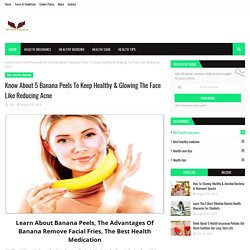 Know About 5 Banana Peels To Keep Healthy & Glowing The Face Like Reducing Acne