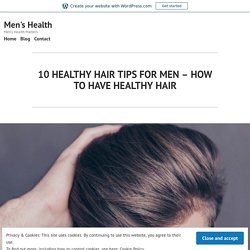 10 HEALTHY HAIR TIPS FOR MEN – HOW TO HAVE HEALTHY HAIR – Men's Health