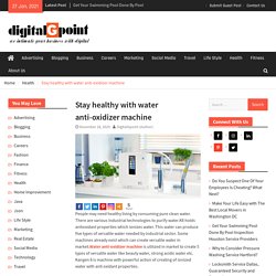 Stay healthy with water anti-oxidizer machine - DigitalGpoint