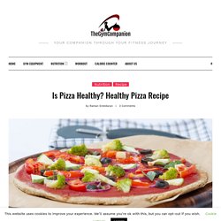 Is Pizza Healthy? Healthy Pizza Recipe