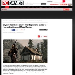 Skyrim Hearthfire diary The Beginner's Guide to Homesteading and Mass Murder Features, News PC Gamer