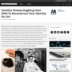 Heather Dewey-Hagborg Uses DNA To Reconstruct Your Identity for Art