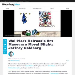 Wal-Mart Heiress’s Art Museum a Moral Blight: Jeffrey Goldberg