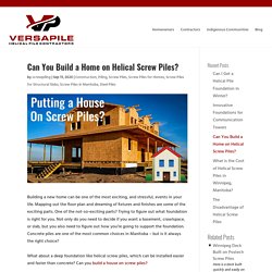 Can You Build a Home on Helical Screw Piles?