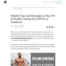 Helpful Tips and Strategies to Stay Fit & Healthy During the COVID-19 Pandemic