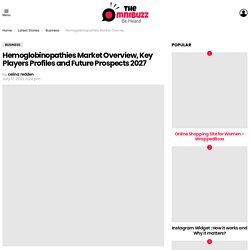 Hemoglobinopathies Market Overview, Key Players Profiles and Future Prospects 2027