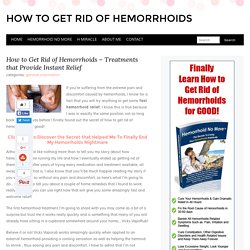 How to Get Rid of Hemorrhoids - Natural Treatments that Provide Instant Relief