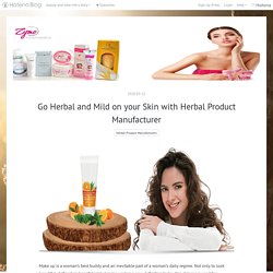Go Herbal and Mild on your Skin with Herbal Product Manufacturer