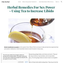 Pak Herbal - Herbal Remedies For Sex Power - Using Tea to Increase Libido