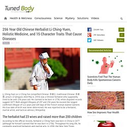 256 Year Old Chinese Herbalist Li Ching-Yuen, Holistic Medicine, and 15 Character Traits That Cause DiseasesTunedBody