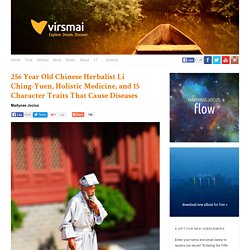 256 Year Old Chinese Herbalist Li Ching-Yuen, Holistic Medicine, and 15 Character Traits That Cause Diseases