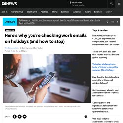 Here's why you're checking work emails on holidays (and how to stop)