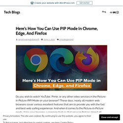 Here’s How You Can Use PIP Mode In Chrome, Edge, And Firefox – Tech Blogs