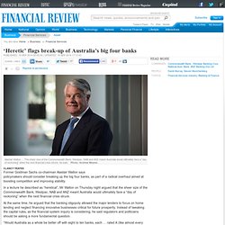 ‘Heretic’ flags break-up of Australia’s big four banks