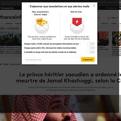 Le prince héritier saoudien a ordonné le meurtre de Jamal Khashoggi, selon la CIA
