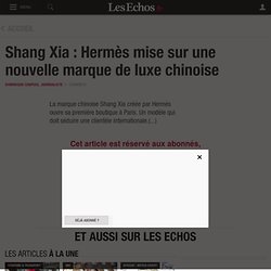 Shang Xia : Hermès mise sur une nouvelle marque de luxe chinoise, Directions générales